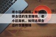 老小区的商机,如何选择合适的生意赚钱,老小区商机,如何选择合适的生意赚钱