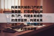 构建现代城市门户的完美蓝图，打造现代化城市门户，构建未来城市的理想蓝图，构建未来城市门户，设计现代城市门户的理想蓝图