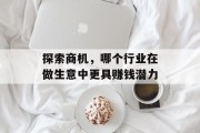 探索商机,哪个行业在做生意中更具赚钱潜力 探索商机,哪个行业在做生意中更具赚钱潜力