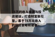 78万的收入来源与投资建议,打造财富新引擎,基于78万元收入的投资策略和建议 78万的收入来源与投资建议,打造财富新引擎,基于78万元收入的投资策略和建议