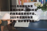 2021高级国际体育赛事日程表，精彩纷呈的体育盛宴即将开启，2021年度国际体育盛宴，精彩赛事日程一览