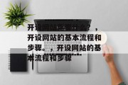 开设网站需要什么？，开设网站的基本流程和步骤。，开设网站的基本流程和步骤