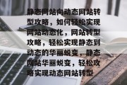 静态网站向动态网站转型攻略，如何轻松实现网站动态化，网站转型攻略，轻松实现静态到动态的华丽蜕变，静态网站华丽蜕变，轻松攻略实现动态网站转型