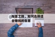 加盟之路,如何选择适合赚钱的生意 加盟之路,如何选择适合赚钱的生意