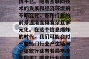 建议，在当前快速发展的社会中，人们对于投资理财、职业发展和创业方向的选择常常会困扰不已。随着互联网技术的发展和经济环境的不断变化，各种行业的前景逐渐变得复杂且多元化。在这个信息爆炸的时代，我们可能会对一些热门行业产生疑问，哪些行业有着最丰厚的回报？哪些行业能够带来更多的机遇和可能性？，数字时代下，热门与潜力并存的职业选择