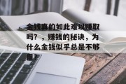 金钱真的如此难以赚取吗?,赚钱的秘诀,为什么金钱似乎总是不够用? 金钱真的如此难以赚取吗?,赚钱的秘诀,为什么金钱似乎总是不够用?