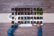 网站虚拟主机，助力企业互联网发展的得力助手，企业互联网发展利器，网站虚拟主机全面助力