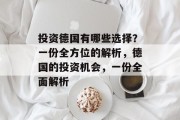 投资德国有哪些选择?一份全方位的解析,德国的投资机会,一份全面解析 投资德国有哪些选择?一份全方位的解析,德国的投资机会,一份全面解析