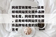网络营销策略——运用蚌埠网站优化提升品牌知名度，网络营销策略，运用蚌埠网站优化提升品牌知名度的实践与思考