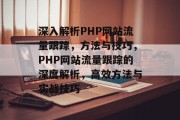 深入解析PHP网站流量跟踪，方法与技巧，PHP网站流量跟踪的深度解析，高效方法与实战技巧