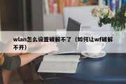 wlan怎么设置破解不了（如何让wf破解不开）