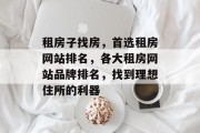 租房子找房，首选租房网站排名，各大租房网站品牌排名，找到理想住所的利器