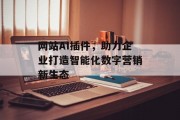 网站AI插件,助力企业打造智能化数字营销新生态 网站AI插件,助力企业打造智能化数字营销新生态