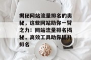 揭秘网站流量排名的奥秘，这些网站助你一臂之力！网站流量排名揭秘，高效工具助你提升排名