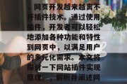 在互联网的飞速发展下,网页开发越来越离不开插件技术。通过使用插件,开发者可以轻松地添加各种功能和特性到网页中,以满足用户的多元化需求。本文将探讨一下网站插件实现原理。,解析并阐述网站插件的实现原理 在互联网的飞速发展下,网页开发越来越离不开插件技术。通过使用插件,开发者可以轻松地添加各种功能和特性到网页中,以满足用户的多元化需求。本文将探讨一下网站插件实现原理。,解析并阐述网站插件的实现原理