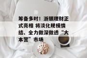 筹备多时！浙银理财正式亮相 将淡化规模情结、全力做深做透“大本营”市场