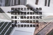 网站优化工作室，为你的企业创造卓越的在线形象，提升企业在线可见度，SEO优化工作室为您提供优质服务