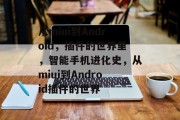 从miui到Android,插件的世界里,智能手机进化史,从miui到Android插件的世界 从miui到Android,插件的世界里,智能手机进化史,从miui到Android插件的世界