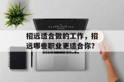 招远适合做的工作,招远哪些职业更适合你? 招远适合做的工作,招远哪些职业更适合你?