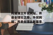 构建独立外贸网站，开启全球化之路，外贸网站，开启全球化新篇章