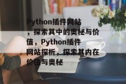 Python插件网站,探索其中的奥秘与价值,Python插件网站探析,探索其内在价值与奥秘 Python插件网站,探索其中的奥秘与价值,Python插件网站探析,探索其内在价值与奥秘