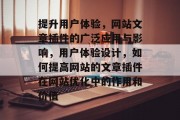 提升用户体验,网站文章插件的广泛应用与影响,用户体验设计,如何提高网站的文章插件在网站优化中的作用和价值 提升用户体验,网站文章插件的广泛应用与影响,用户体验设计,如何提高网站的文章插件在网站优化中的作用和价值