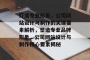 打造专业形象，公司网站设计与制作的关键要素解析，塑造专业品牌形象，公司网站设计与制作核心要素揭秘