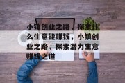 小镇创业之路,探索什么生意能赚钱,小镇创业之路,探索潜力生意赚钱之道