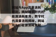 网站与App流量消耗对比，揭秘数字时代的能源消耗差异，数字时代流量消耗揭秘，网站与App能源消耗大对比