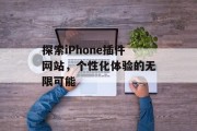 探索iPhone插件网站,个性化体验的无限可能 探索iPhone插件网站,个性化体验的无限可能
