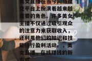 美女直播在当今网络社交平台上扮演着越来越重要的角色。许多美女主播不仅通过吸引观众的注意力来获取收入,还利用他们的知识和技能进行盈利活动。,美女直播,在线赚钱的新方式 美女直播在当今网络社交平台上扮演着越来越重要的角色。许多美女主播不仅通过吸引观众的注意力来获取收入,还利用他们的知识和技能进行盈利活动。,美女直播,在线赚钱的新方式