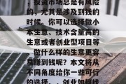 创业做什么生意好赚钱?我需要先告诉你的是,投资市场总是有风险的,尤其是涉及到钱的时候。你可以选择做小本生意、技术含量高的生意或者创业型项目等。做什么样的生意更容易赚到钱呢?本文将从不同角度给你一些可行的选择。,创业如何找到投资项目?掌握这些步骤!