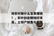 到农村做什么生意赚钱?,农村创业赚钱好项目,土特产销售与养殖