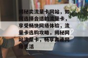揭秘卖流量卡网站，如何选择合适的流量卡，享受畅快网络体验，流量卡选购攻略，揭秘网站流量卡，畅享高速网络生活