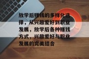 放学后赚钱的多样化选择,从兴趣爱好到职业发展,放学后各种赚钱方式,兴趣爱好与职业发展的完美结合 放学后赚钱的多样化选择,从兴趣爱好到职业发展,放学后各种赚钱方式,兴趣爱好与职业发展的完美结合
