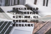 揭秘421页明星八卦，248位明星的隐私大公开！揭秘，421页明星秘闻，248位明星隐私大曝光！