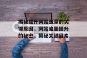 揭秘提升网站流量的关键原因，网站流量提升的秘密，揭秘关键因素