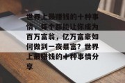 世界上最赚钱的十种事情,每个都能让你成为百万富翁,亿万富豪如何做到一夜暴富?世界上最赚钱的十种事情分享 世界上最赚钱的十种事情,每个都能让你成为百万富翁,亿万富豪如何做到一夜暴富?世界上最赚钱的十种事情分享