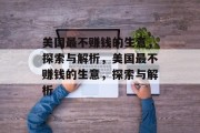 美国最不赚钱的生意，探索与解析，美国最不赚钱的生意，探索与解析
