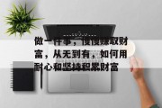 做一件事,慢慢赚取财富,从无到有,如何用耐心和坚持积累财富 做一件事,慢慢赚取财富,从无到有,如何用耐心和坚持积累财富
