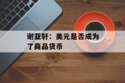 谢亚轩：美元是否成为了商品货币