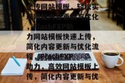 FlashFXP高效上传网站模板，轻松实现网站内容更新与优化，FlashFXP助力网站模板快速上传，简化内容更新与优化流程，FlashFXP助力，高效网站模板上传，简化内容更新与优化