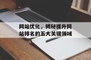 网站优化,揭秘提升网站排名的五大关键领域 网站优化,揭秘提升网站排名的五大关键领域