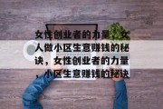 女性创业者的力量,女人做小区生意赚钱的秘诀,女性创业者的力量,小区生意赚钱的秘诀 女性创业者的力量,女人做小区生意赚钱的秘诀,女性创业者的力量,小区生意赚钱的秘诀