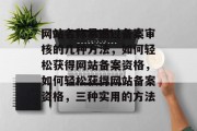 网站名称易通过备案审核的几种方法，如何轻松获得网站备案资格，如何轻松获得网站备案资格，三种实用的方法