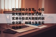 实测赚钱小生意,小投资大回报的创业之路,实测小投资大回报的创业之路,赚钱小生意实战分享 实测赚钱小生意,小投资大回报的创业之路,实测小投资大回报的创业之路,赚钱小生意实战分享