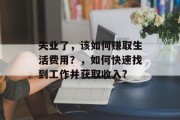 失业了，该如何赚取生活费用？，如何快速找到工作并获取收入?