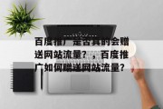 百度推广是否真的会赠送网站流量?,百度推广如何赠送网站流量? 百度推广是否真的会赠送网站流量?,百度推广如何赠送网站流量?
