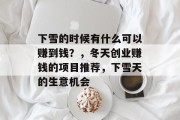 下雪的时候有什么可以赚到钱?,冬天创业赚钱的项目推荐,下雪天的生意机会 下雪的时候有什么可以赚到钱?,冬天创业赚钱的项目推荐,下雪天的生意机会