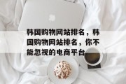 韩国购物网站排名，韩国购物网站排名，你不能忽视的电商平台